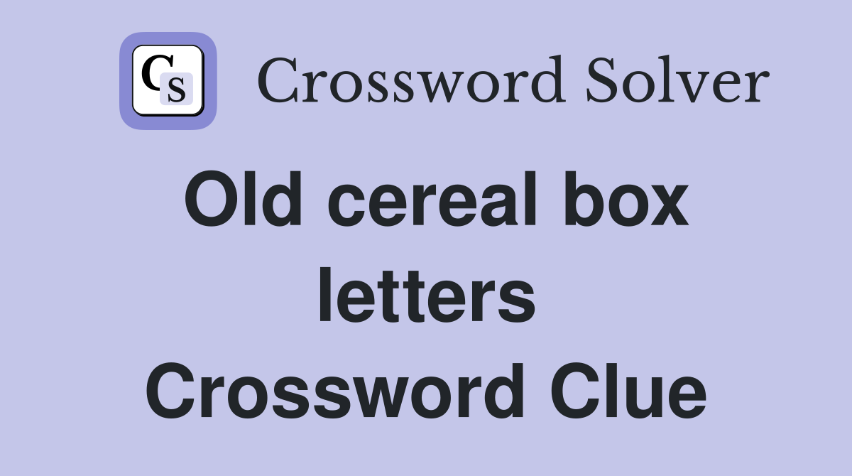 Old cereal box letters Crossword Clue Answers Crossword Solver